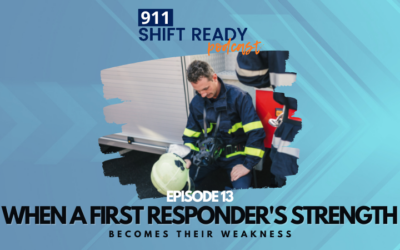 Episode 13: When A First Responder’s Strength Becomes Their Weakness